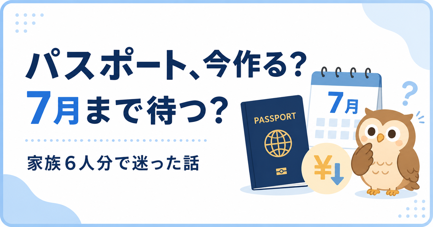 パスポートを今すぐ作りたいけど、7月の値下げまで待つことにした話｜家族6人分だと差額が大きすぎた